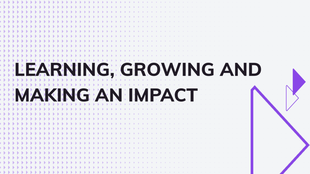 Learning, growing and making an impact